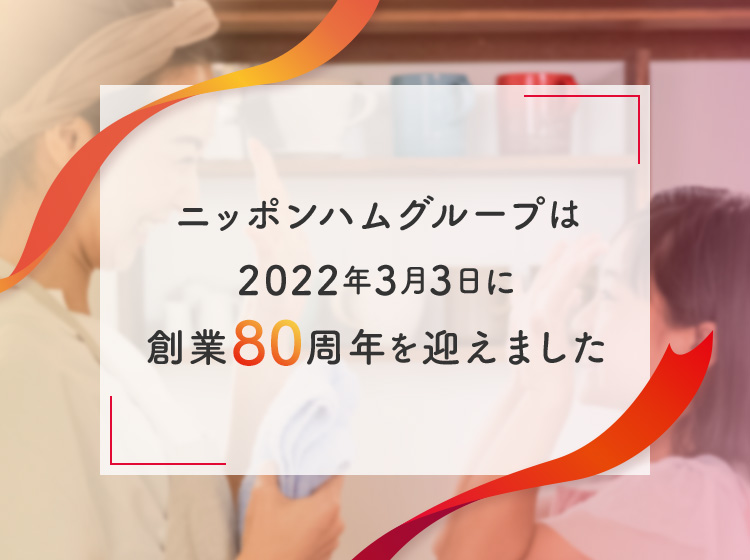 ニッポンハムグループは2022年3月3日に創業80周年を迎えました