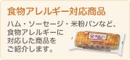 食物アレルギー対応 ハム･ソーセージ･米粉パンなど、食物アレルギー対応商品のご紹介