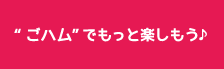 “ごハム”でもっと楽しもう♪