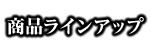 商品ラインアップ