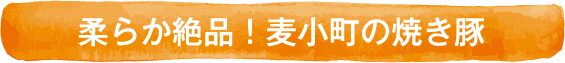 柔らか絶品！麦小町の焼き豚