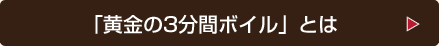 「黄金の3分間ボイル」とは