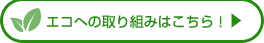 エコへの取り組みはこちら！