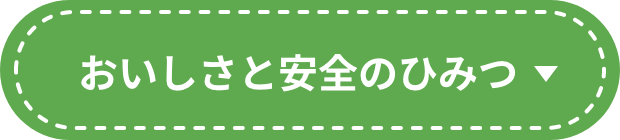 おいしさと安全のひみつ