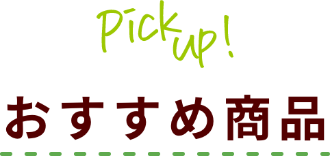 Pick Up! おすすめ商品