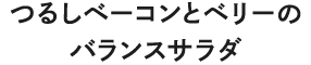 つるしベーコンとベリーのバランスサラダ