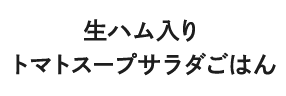 生ハム入りトマトスープサラダご飯