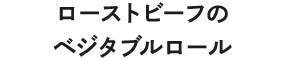 ローストビーフのベジタブルロール