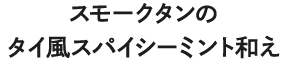 スモークタンのタイ風スパイシーミント和え