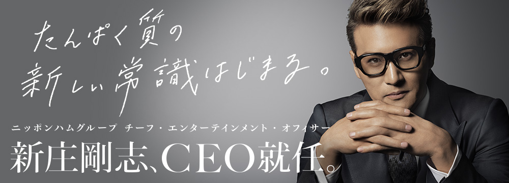 たんぱく質の新しい常識はじまる。 ニッポンハムグループ　チーフ・エンターテインメント・オフィサー 新庄剛志、CEO就任。